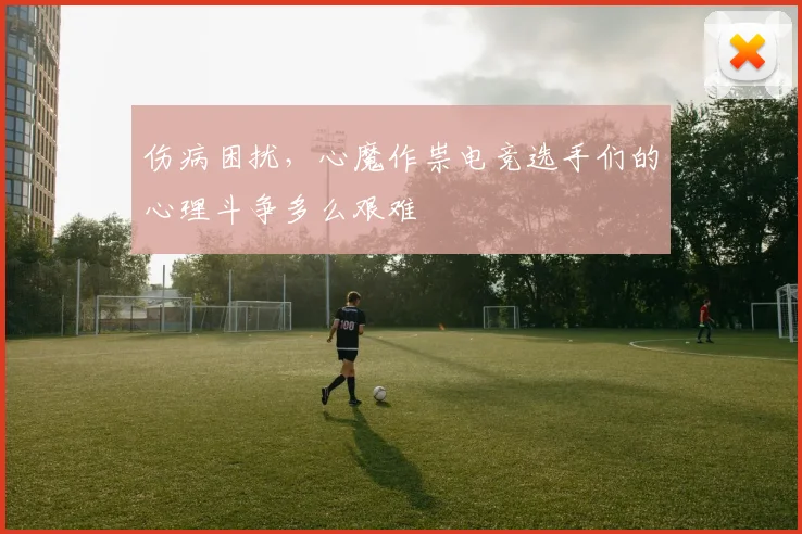 伤病困扰，心魔作祟电竞选手们的心理斗争多么艰难