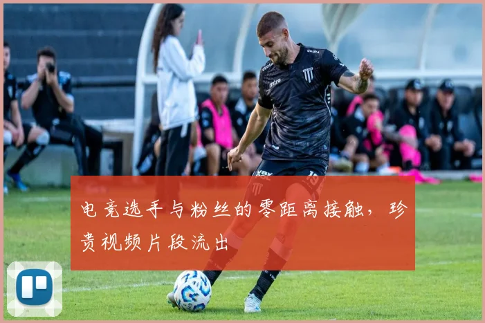 电竞选手与粉丝的零距离接触，珍贵视频片段流出
